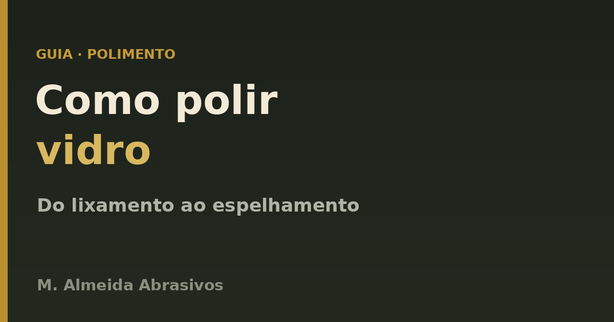 Como polir vidro: do lixamento ao polimento espelhado
